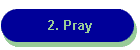 2. Pray